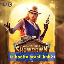 ta bonito brasil bbb21